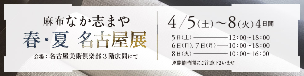 麻布 なか志まや 春夏名古屋展 4月5日（土）～8日（火） 名古屋美術倶楽部 ３階広間にて